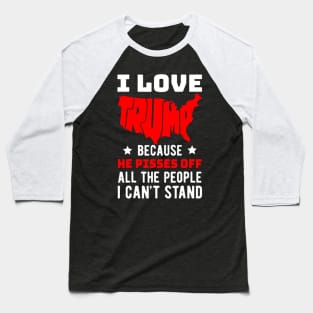 I Love Trump Because He Pisses Off All The People I Can't Stand Baseball T-Shirt